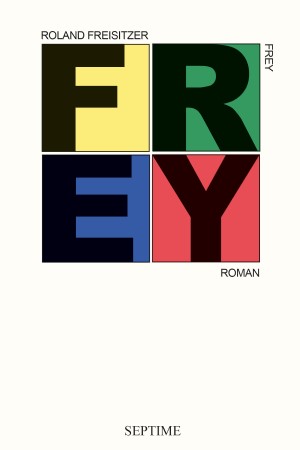 Roland Freisitzer, Frey, Buchtipp, Autor, Septime Verlag, Roman, Cover