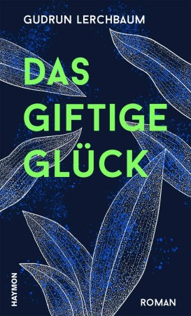 Cover, Das giftige Glück, Roman, Haymon, Buchtipp, Literatur